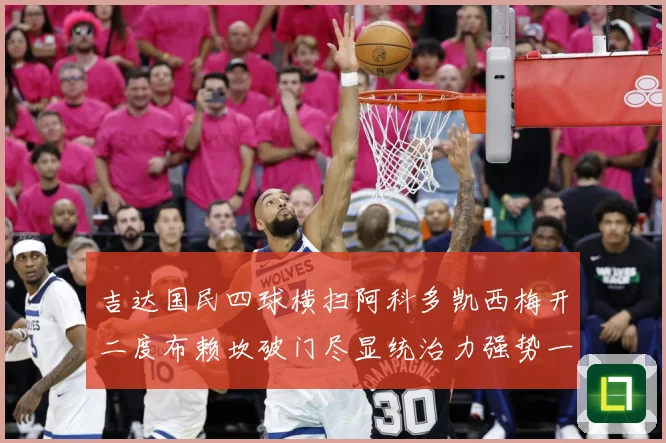 吉达国民四球横扫阿科多凯西梅开二度布赖坎破门尽显统治力强势一数据研判-深度解析