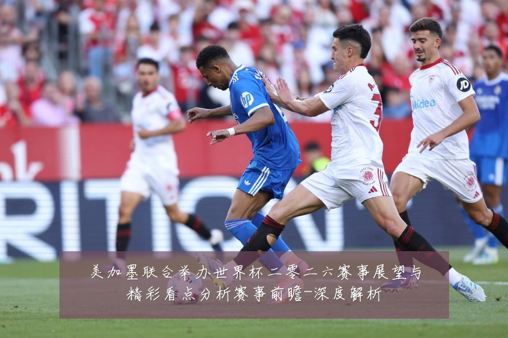 美加墨联合举办世界杯二零二六赛事展望与精彩看点分析赛事前瞻-深度解析